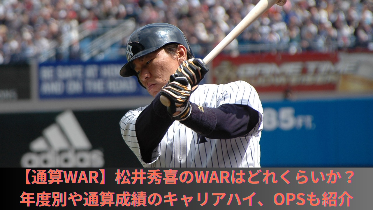 【通算WAR】松井秀喜のWARはどれくらいか？年度別や通算成績のキャリアハイ、出塁率、OPSも紹介